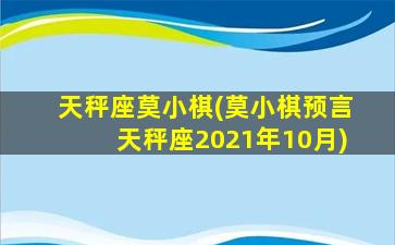 天秤座莫小棋(莫小棋预言天秤座2021年10月)