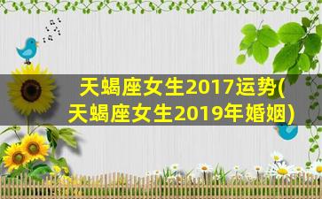 天蝎座女生2017运势(天蝎座女生2019年婚姻)