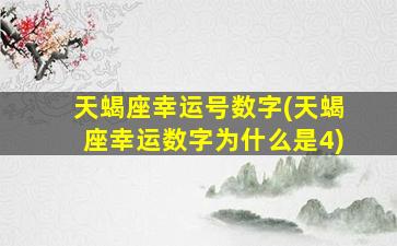 天蝎座幸运号数字(天蝎座幸运数字为什么是4)