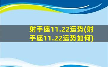 射手座11.22运势(射手座11.22运势如何)