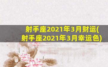 射手座2021年3月财运(射手座2021年3月幸运色)