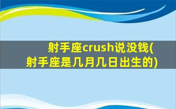 射手座crush说没钱(射手座是几月几日出生的)