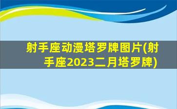 射手座动漫塔罗牌图片(射手座2023二月塔罗牌)