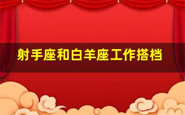 射手座和白羊座工作搭档