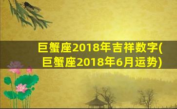 巨蟹座2018年吉祥数字(巨蟹座2018年6月运势)