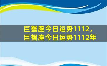 巨蟹座今日运势1112，巨蟹座今日运势1112年