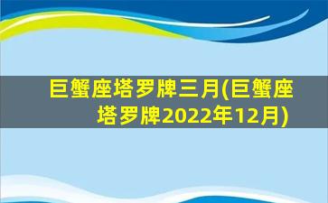 巨蟹座塔罗牌三月(巨蟹座塔罗牌2022年12月)