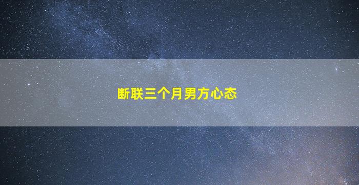 断联三个月男方心态