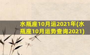 水瓶座10月运2021年(水瓶座10月运势查询2021)