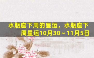 水瓶座下周的星运，水瓶座下周星运10月30～11月5日