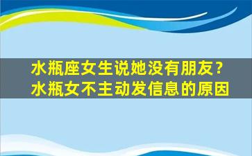 水瓶座女生说她没有朋友？水瓶女不主动发信息的原因