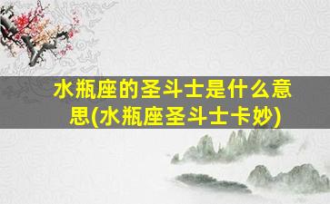 水瓶座的圣斗士是什么意思(水瓶座圣斗士卡妙)