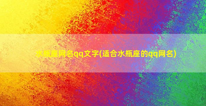 水瓶座网名qq文字(适合水瓶座的qq网名)