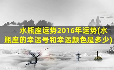 水瓶座运势2016年运势(水瓶座的幸运号和幸运颜色是多少)