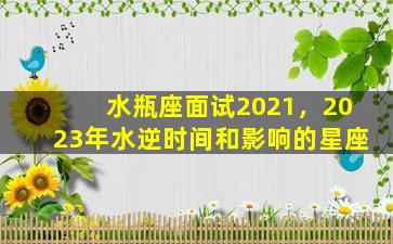 水瓶座面试2021，2023年水逆时间和影响的星座