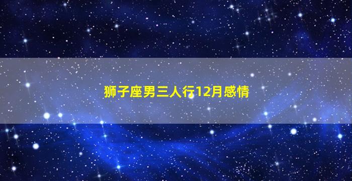 狮子座男三人行12月感情