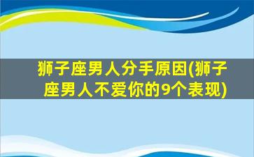 狮子座男人分手原因(狮子座男人不爱你的9个表现)