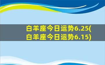 白羊座今日运势6.25(白羊座今日运势6.15)