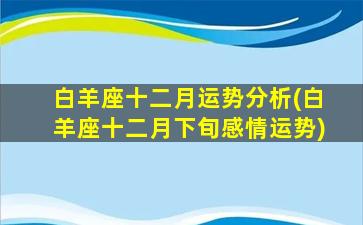 白羊座十二月运势分析(白羊座十二月下旬感情运势)