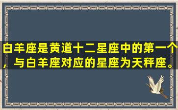 白羊座是黄道十二星座中的第一个，与白羊座对应的星座为天秤座。白羊座的时间跨度为3月21日至4月19日，在占星学上代表着新生和创造力。白羊座的特点是热情、冲动、勇