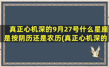 真正心机深的9月27号什么星座是按阴历还是农历(真正心机深的人有什么表现)