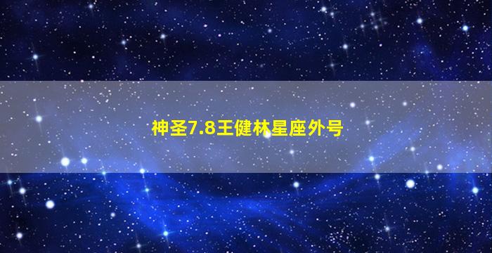 神圣7.8王健林星座外号