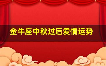 金牛座中秋过后爱情运势