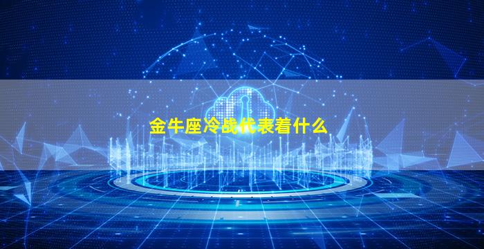 金牛座冷战代表着什么