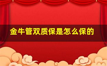 金牛管双质保是怎么保的