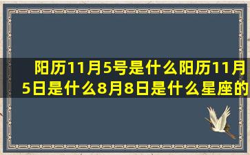 阳历11月5号是什么阳历11月5日是什么8月8日是什么星座的(阳历11月5号是阴历什么时候)