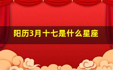 阳历3月十七是什么星座