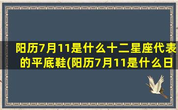 阳历7月11是什么十二星座代表的平底鞋(阳历7月11是什么日子)